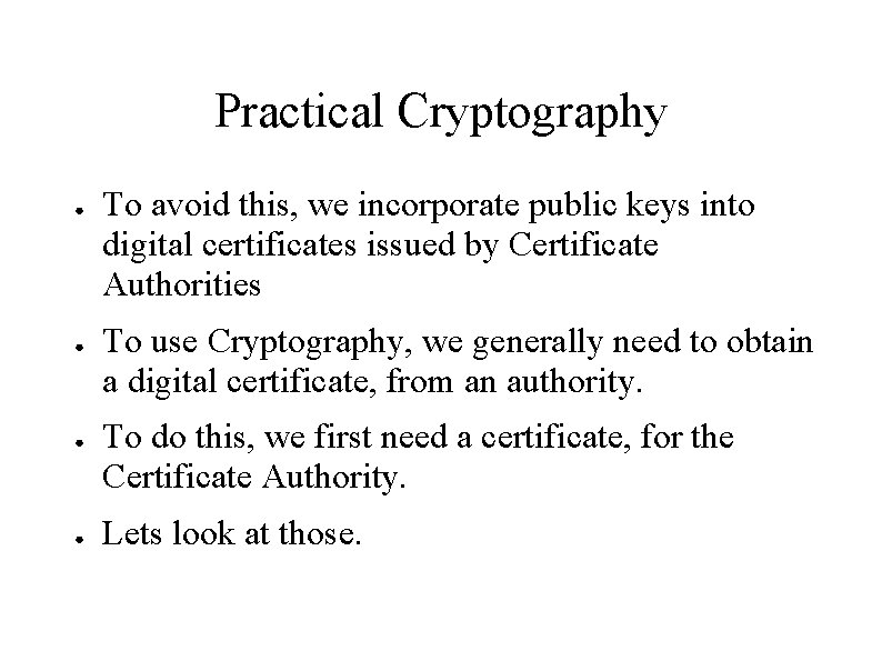 Practical Cryptography ● ● To avoid this, we incorporate public keys into digital certificates