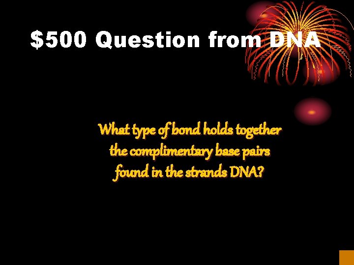 $500 Question from DNA What type of bond holds together the complimentary base pairs