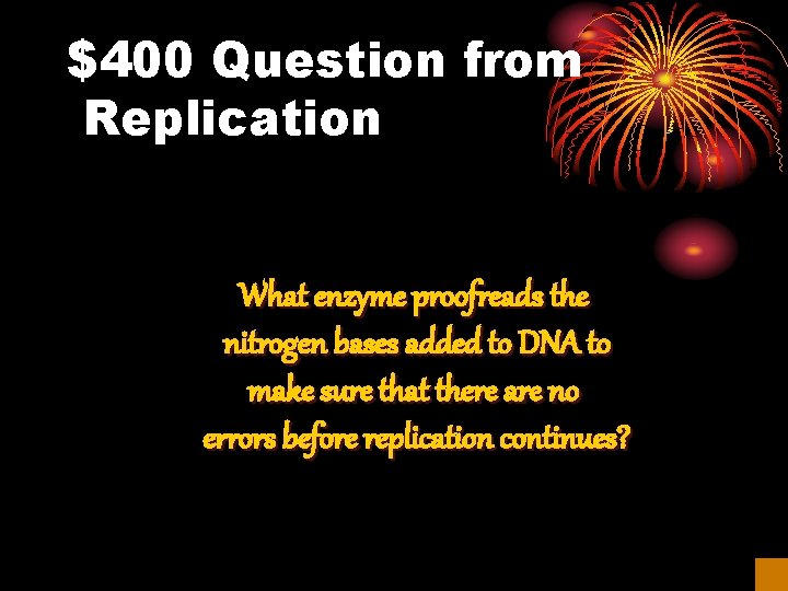 $400 Question from Replication What enzyme proofreads the nitrogen bases added to DNA to