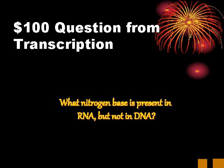 $100 Question from Transcription What nitrogen base is present in RNA, but not in