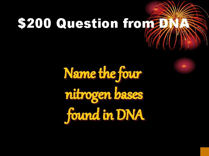 $200 Question from DNA Name the four nitrogen bases found in DNA 