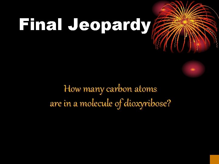 Final Jeopardy How many carbon atoms are in a molecule of dioxyribose? 