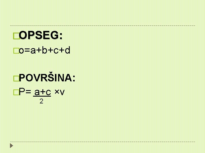 �OPSEG: �o=a+b+c+d �POVRŠINA: �P= a+c ×v 2 