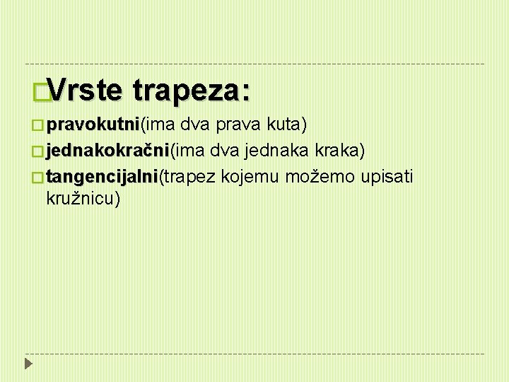 �Vrste trapeza: � pravokutni(ima pravokutni dva prava kuta) � jednakokračni(ima dva jednaka kraka) jednakokračni