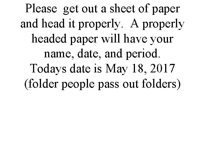 Please get out a sheet of paper and head it properly. A properly headed Please get out a sheet of paper and head it properly. A properly headed