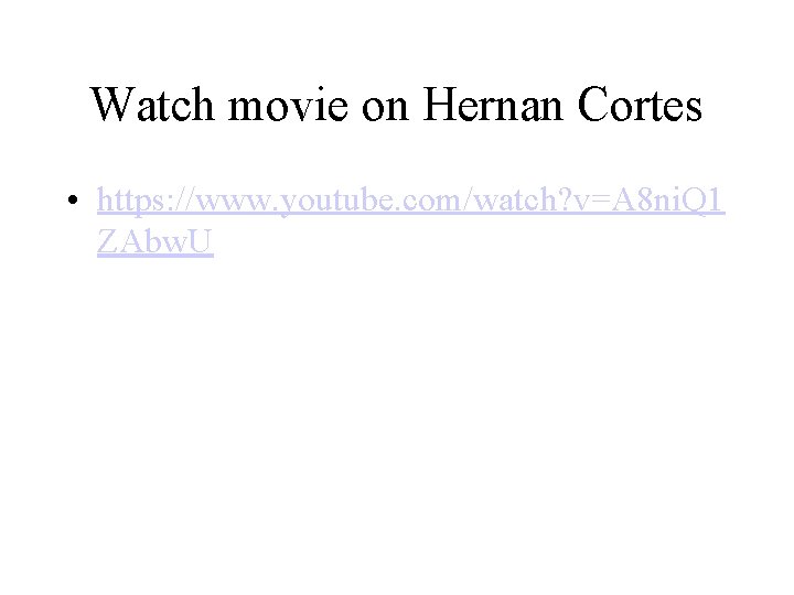 Watch movie on Hernan Cortes • https: //www. youtube. com/watch? v=A 8 ni. Q Watch movie on Hernan Cortes • https: //www. youtube. com/watch? v=A 8 ni. Q
