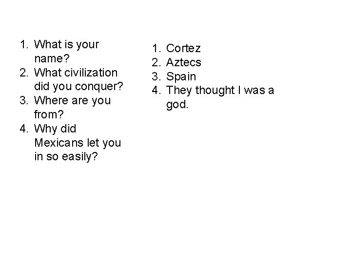 1. What is your name? 2. What civilization did you conquer? 3. Where are 1. What is your name? 2. What civilization did you conquer? 3. Where are