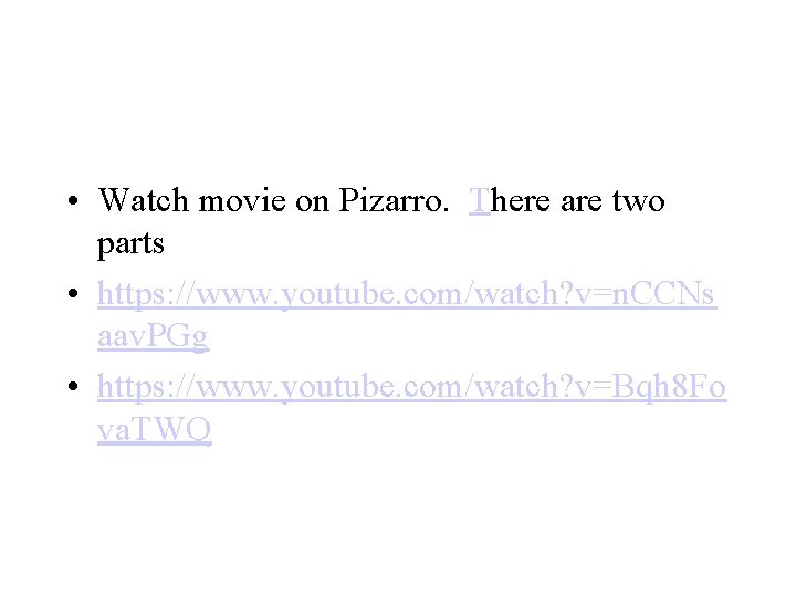 • Watch movie on Pizarro. There are two parts • https: //www. youtube. • Watch movie on Pizarro. There are two parts • https: //www. youtube.
