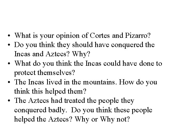 • What is your opinion of Cortes and Pizarro? • Do you think • What is your opinion of Cortes and Pizarro? • Do you think