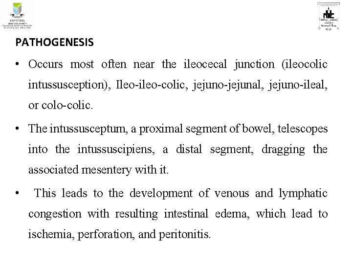 PATHOGENESIS • Occurs most often near the ileocecal junction (ileocolic intussusception), Ileo-ileo-colic, jejuno-jejunal, jejuno-ileal,