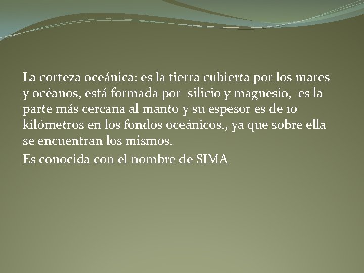 La corteza oceánica: es la tierra cubierta por los mares y océanos, está formada