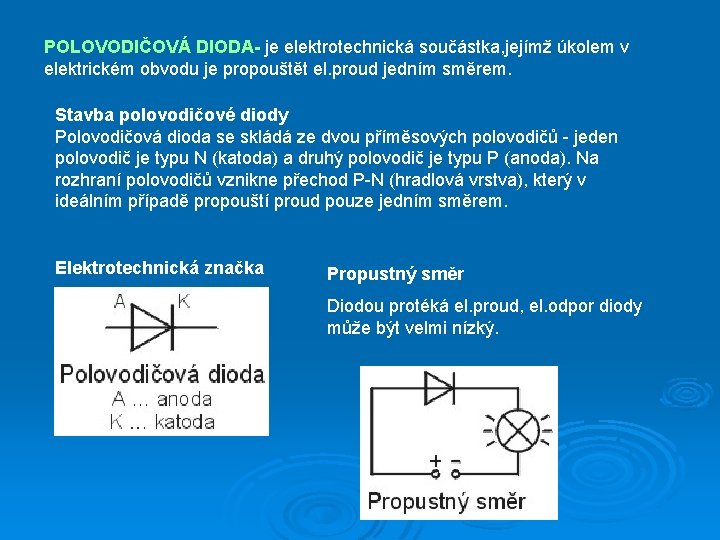 POLOVODIČOVÁ DIODA- je elektrotechnická součástka, jejímž úkolem v elektrickém obvodu je propouštět el. proud