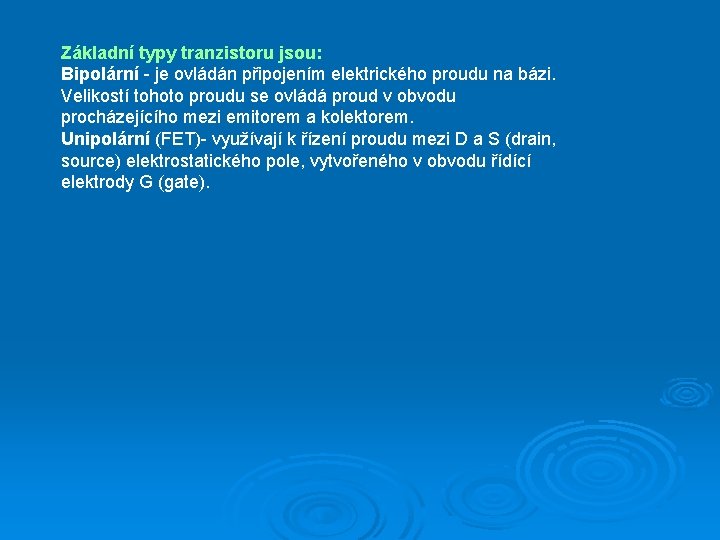 Základní typy tranzistoru jsou: Bipolární - je ovládán připojením elektrického proudu na bázi. Velikostí