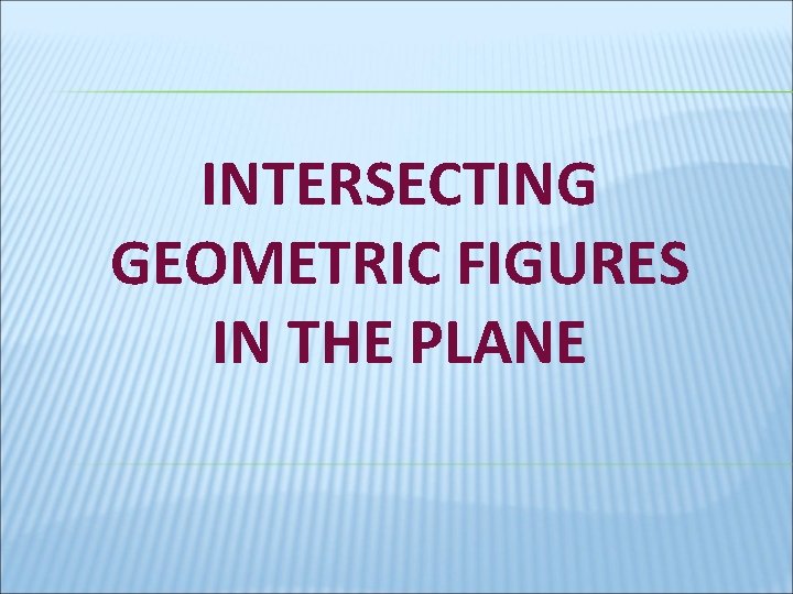 INTERSECTING GEOMETRIC FIGURES IN THE PLANE 