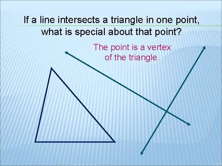 If a line intersects a triangle in one point, what is special about that