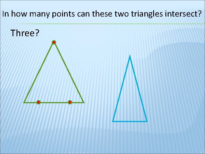 In how many points can these two triangles intersect? Three? 