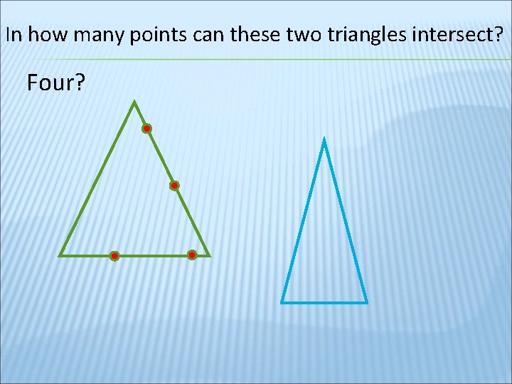 In how many points can these two triangles intersect? Four? 