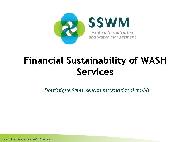 Financial Sustainability of WASH Services Dominique Senn, seecon international gmbh Financial Sustainability of WASH
