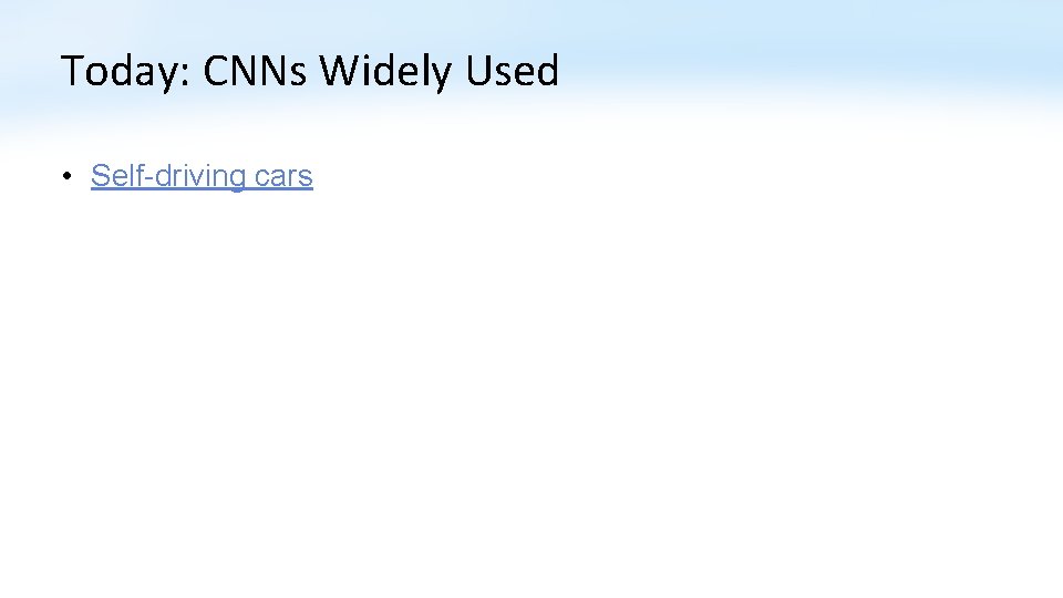 Today: CNNs Widely Used • Self-driving cars 