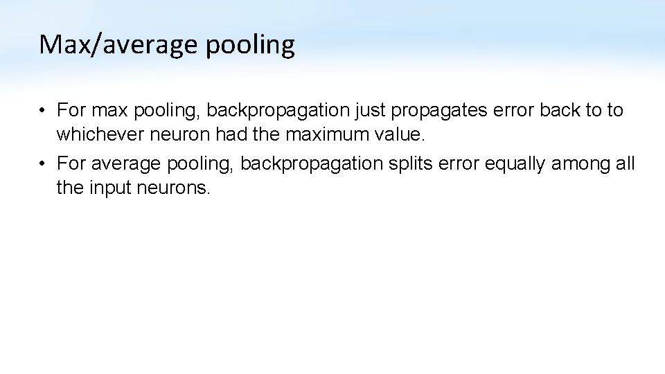 Max/average pooling • For max pooling, backpropagation just propagates error back to to whichever