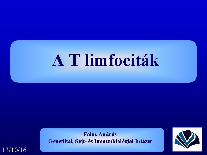 A T limfociták Falus András Genetikai, Sejt- és Immunbiológiai Intézet 13/10/16 