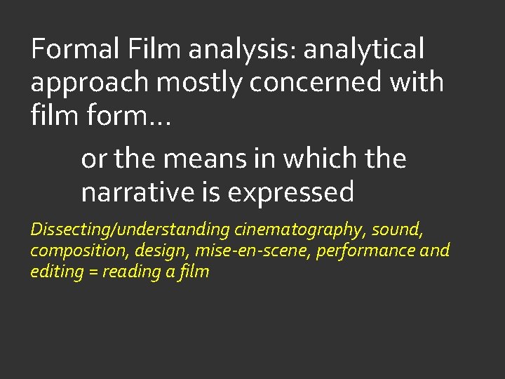 Formal Film analysis: analytical approach mostly concerned with film form… or the means in