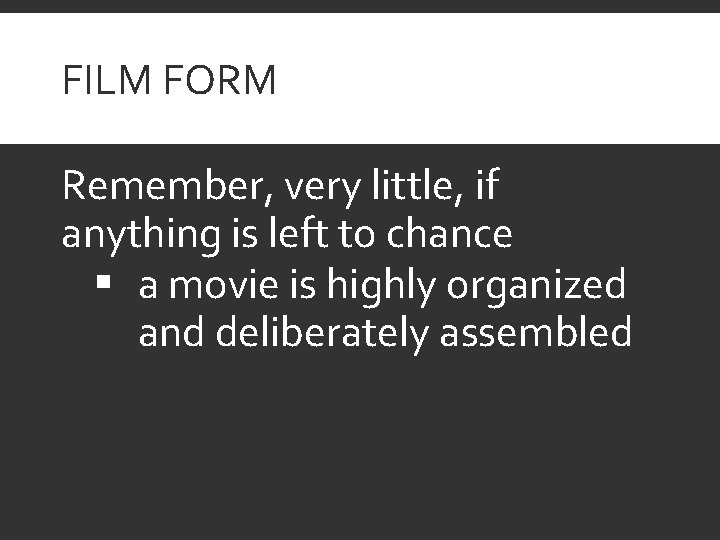 FILM FORM Remember, very little, if anything is left to chance § a movie