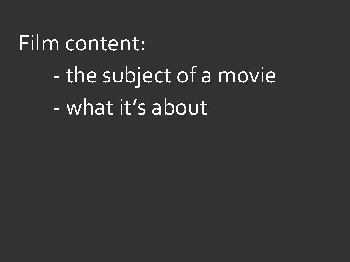 Film content: - the subject of a movie - what it’s about 