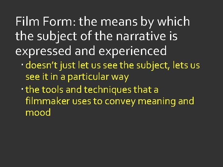 Film Form: the means by which the subject of the narrative is expressed and