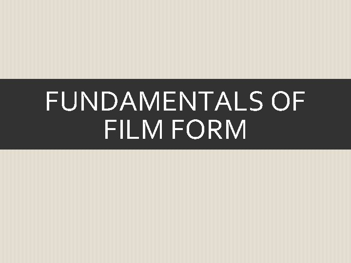 FUNDAMENTALS OF FILM FORM 