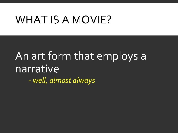 WHAT IS A MOVIE? An art form that employs a narrative - well, almost