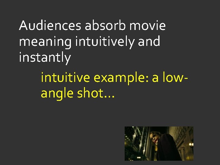 Audiences absorb movie meaning intuitively and instantly intuitive example: a lowangle shot… 