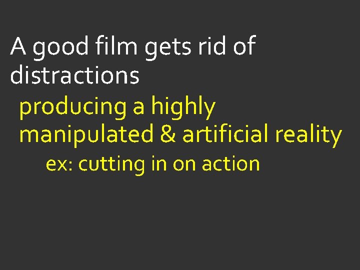 A good film gets rid of distractions producing a highly manipulated & artificial reality