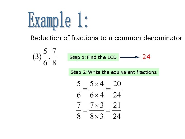 Reduction of fractions to a common denominator Step 1: Find the LCD 24 Step