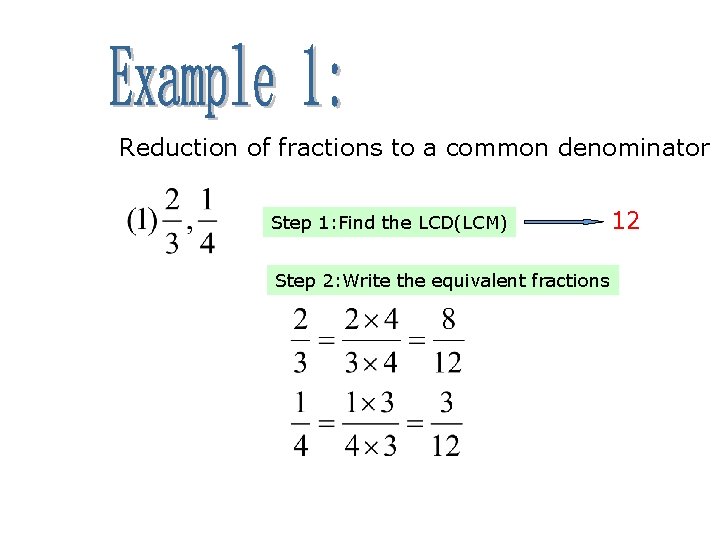 Reduction of fractions to a common denominator Step 1: Find the LCD(LCM) Step 2: