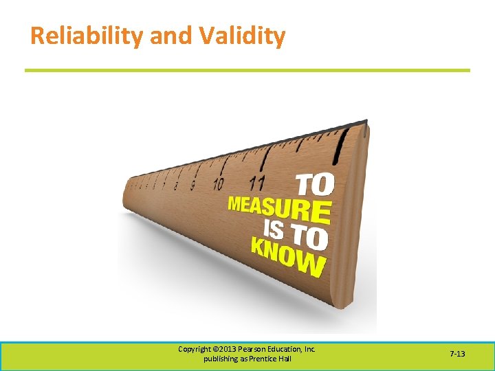 Reliability and Validity Copyright © 2013 Pearson Education, Inc. publishing as Prentice Hall 7