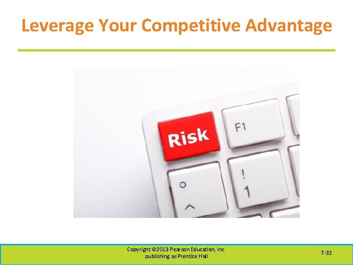 Leverage Your Competitive Advantage Copyright © 2013 Pearson Education, Inc. publishing as Prentice Hall