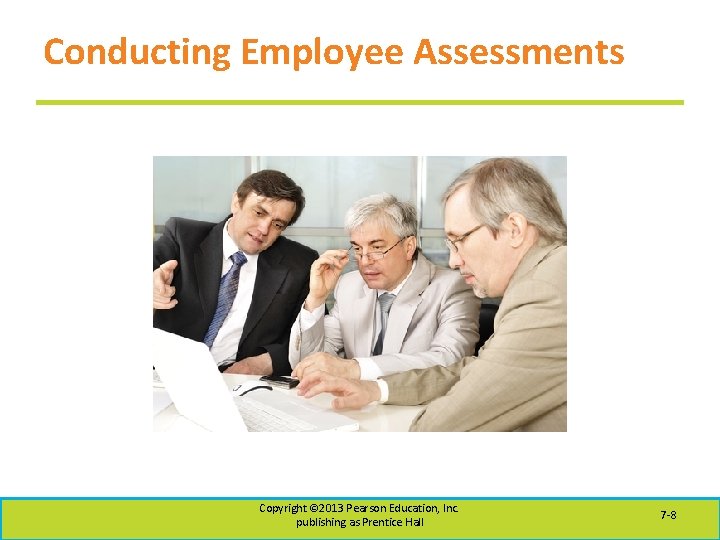 Conducting Employee Assessments Copyright © 2013 Pearson Education, Inc. publishing as Prentice Hall 7