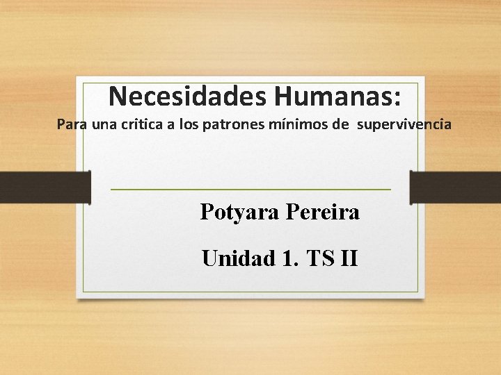 Necesidades Humanas: Para una critica a los patrones mínimos de supervivencia Potyara Pereira Unidad