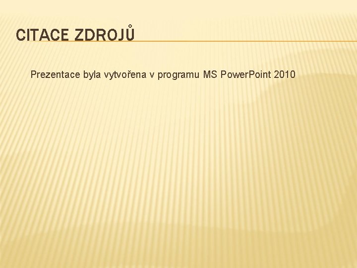 CITACE ZDROJŮ Prezentace byla vytvořena v programu MS Power. Point 2010 