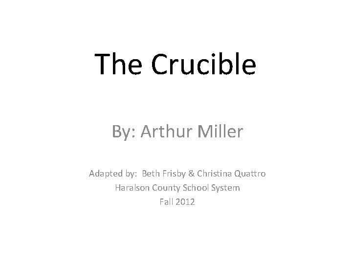 The Crucible By: Arthur Miller Adapted by: Beth Frisby & Christina Quattro Haralson County