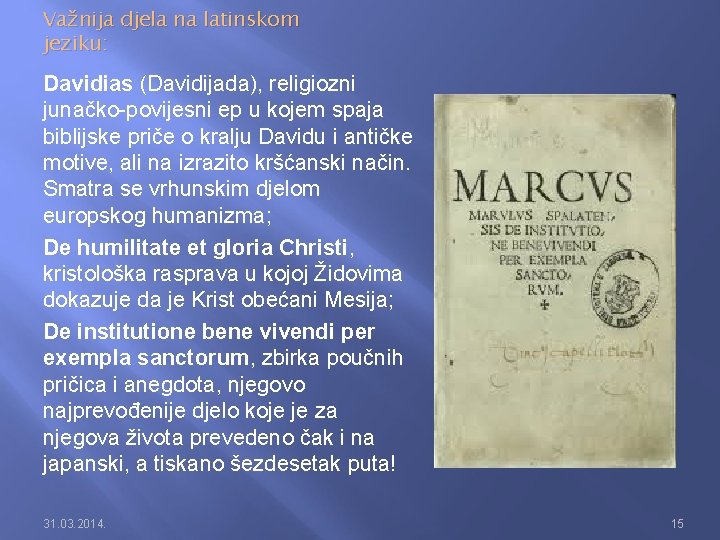 Važnija djela na latinskom jeziku: Davidias (Davidijada), religiozni junačko-povijesni ep u kojem spaja biblijske