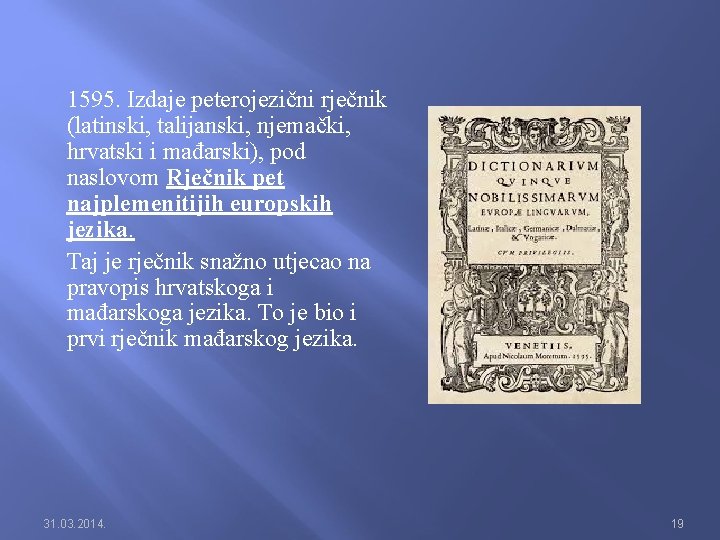 1595. Izdaje peterojezični rječnik (latinski, talijanski, njemački, hrvatski i mađarski), pod naslovom Rječnik pet 1595. Izdaje peterojezični rječnik (latinski, talijanski, njemački, hrvatski i mađarski), pod naslovom Rječnik pet