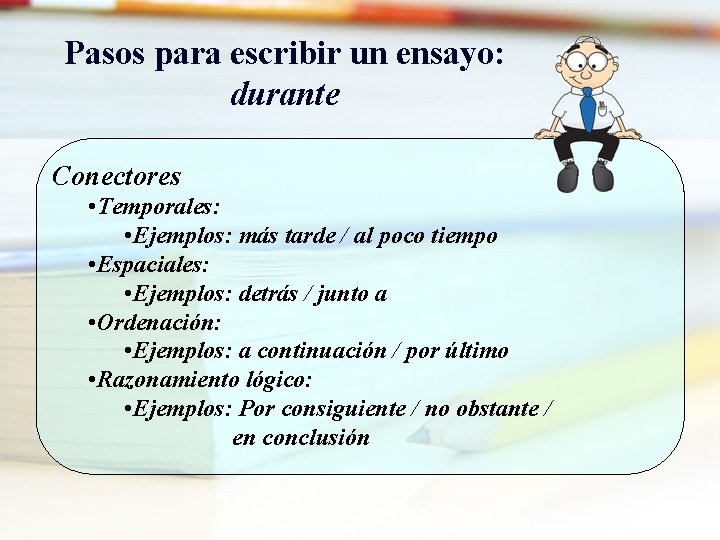 Pasos para escribir un ensayo: durante Conectores • Temporales: • Ejemplos: más tarde /