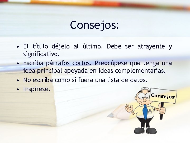 Consejos: • El título déjelo al último. Debe ser atrayente y significativo. • Escriba