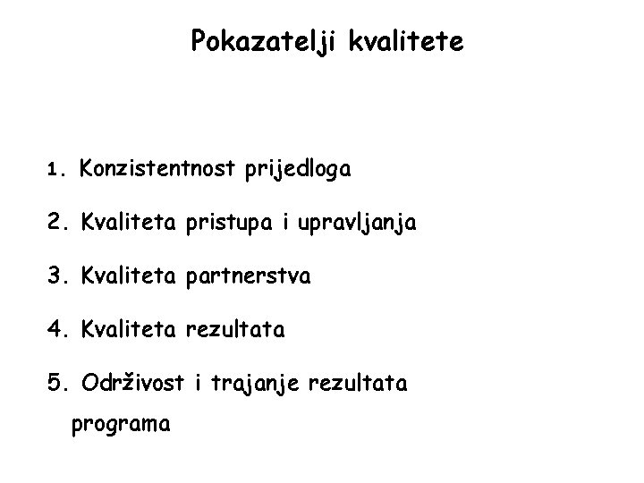 Pokazatelji kvalitete 1. Konzistentnost prijedloga 2. Kvaliteta pristupa i upravljanja 3. Kvaliteta partnerstva 4.