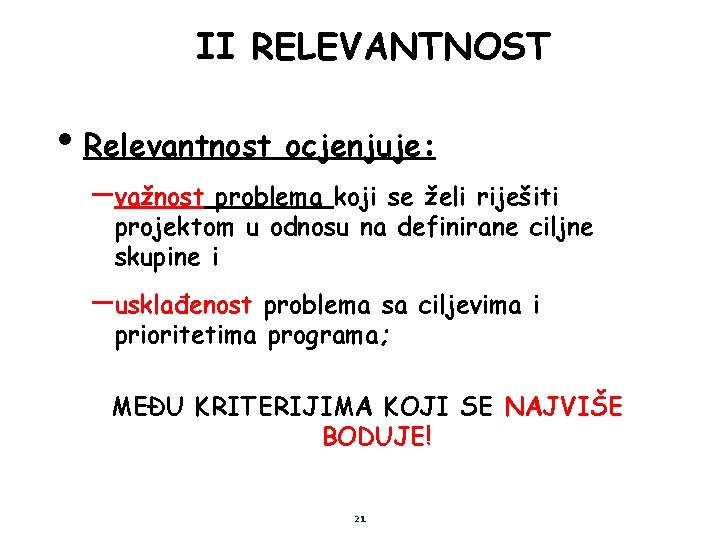 II RELEVANTNOST • Relevantnost ocjenjuje: – važnost problema koji se želi riješiti projektom u