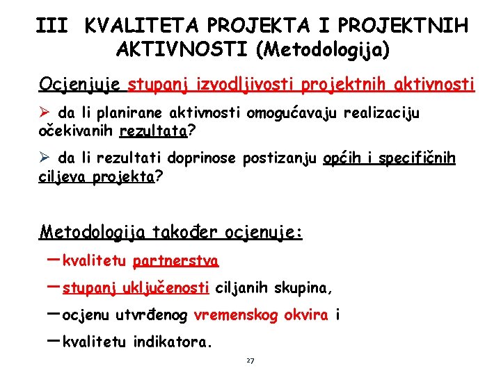 III KVALITETA PROJEKTA I PROJEKTNIH AKTIVNOSTI (Metodologija) Ocjenjuje stupanj izvodljivosti projektnih aktivnosti Ø da