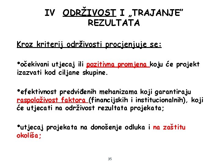 IV ODRŽIVOST I „TRAJANJE” REZULTATA Kroz kriterij održivosti procjenjuje se: • očekivani utjecaj ili
