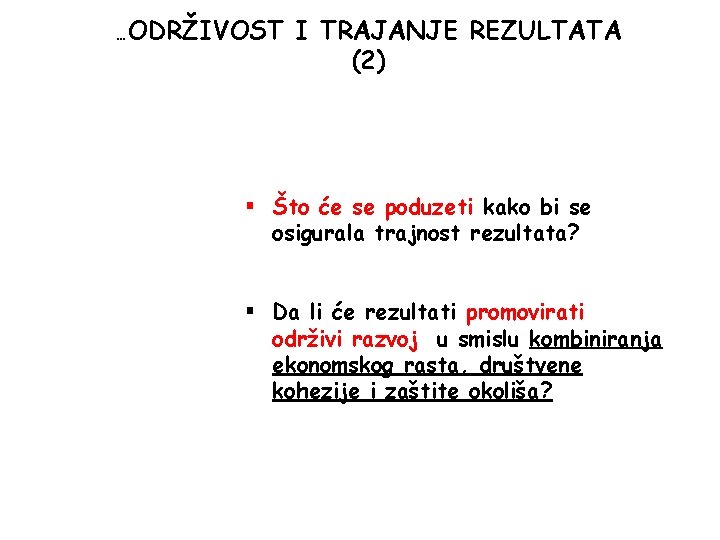 …ODRŽIVOST I TRAJANJE REZULTATA (2) § Što će se poduzeti kako bi se osigurala